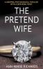 The Pretend Wife (A Gripping Psychological Thriller  with a Shocking Twist)