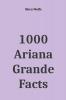1000 Ariana Grande Facts