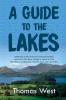A Guide to the Lakes: Dedicated to the Lovers of Landscape Studies and to All Who Have Visited or Intend to Visit the Lakes in Cumberland Westmorland and Lancashire
