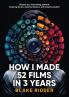 How I Made 52 Films in 3 Years