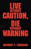 Live Without Caution Die Without Warning