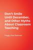 Don't Smile Until December and Other Myths About Classroom Teaching