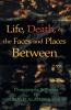 Life Death & the Faces and Places Between