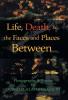 Life Death & the Faces and Places Between