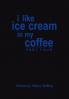 i like ice cream in my coffee part four