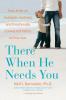 There When He Needs You: How to Be an Available Involved and Emotionally Connected Father to Your Son