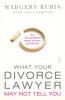 What Your Divorce Lawyer May Not Tell You: The 125 Questions Every Woman Should Ask