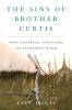 The Sins of Brother Curtis: A Story of Betrayal Conviction and the Mormon Church