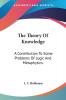 The Theory Of Knowledge: A Contribution To Some Problems Of Logic And Metaphysics.