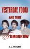 YESTERDAY TODAY AND THEN TOMORROW