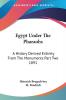 Egypt Under The Pharaohs: A History Derived Entirely From The Monuments Part Two 1891