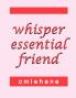 whisper essential friend