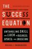The Success Equation Untangling Skill and Luck in Business Sports and Investing