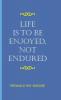 Life Is to Be Enjoyed Not Endured
