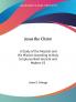 Jesus The Christ: A Study Of The Messiah And His Mission According To Holy Scriptures Both Ancient And Modern V2