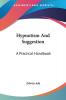 Hypnotism and Suggestion: A Practical Handbook