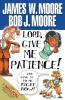 Lord Give Me Patience and Give It to Me Right Now!