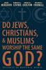Do Jews Christians and Muslims Worship the Same God?