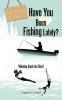 Have You Been Fishing Lately?
