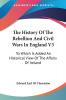 The History of the Rebellion and Civil Wars in England: To Which Is Added an Historical View of the Affairs of Ireland: 3