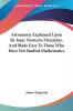 Astronomy Explained Upon Sir Isaac Newton's Principles And Made Easy To Those Who Have Not Studied Mathematics