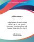 A Dictionary: Geographical Statistical and Historical of the Various Countries Places and Principal Natural Objects in the World