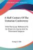 A Half-century of the Unitarian Controversy: With Particular Reference to Its Origin Its Course and Its Prominent Subjects
