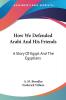 How We Defended Arabi and His Friends: A Story of Egypt and the Egyptians