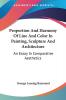 Proportion and Harmony of Line and Color in Painting Sculpture and Architecture: An Essay in Comparative Aesthetics