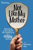 Not Like My Mother: Becoming a Sane Parent After Growing Up in a CRAZY Family