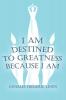 I am Destined to Greatness Because I am