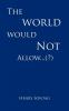 The World Would Not Allow...(?)