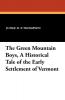 The Green Mountain Boys a Historical Tale of the Early Settlement of Vermont