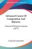 Advanced Course Of Composition And Rhetoric: A Series Of Practical Lessons (1877)