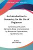 An Introduction to Geometry for the Use of Beginners: Consisting of Euclid's Elements Book 1 Accompanied by Numerous Explanations Questions and