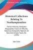 Historical Collections Relating To Northamptonshire: Family Histories Pedigrees Biographies Tracts On Witches Historical Antiquities Reprints Of Rare And Unique Tracts Etc. (1896)