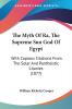 The Myth Of Ra The Supreme Sun God Of Egypt: With Copious Citations From The Solar And Pantheistic Litanies (1877)