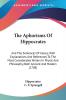 The Aphorisms Of Hippocrates: And The Sentences Of Celsus With Explanations And References To The Most Considerable Writers In Physic And Philosophy Both Ancient And Modern (1708)