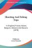 Shooting And Fishing Trips: In England France Alsace Belgium Holland And Bavaria (1878)