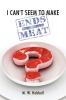 I Can't Seem to Make Ends-Meat
