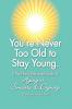 You're Never Too Old to Stay Young