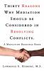 Thirty Reasons Why Mediation Should Be Considered in Resolving Conflicts.: A Mediation Resource Book