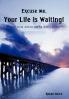 Excuse Me Your Life is Waiting!