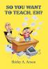 So You Want to Teach Eh?