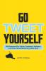 Go Tweet Yourself: 365 Reasons Why Twitter Facebook MySpace and Other Social Networking Sites Suck