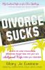 Divorce Sucks: What to do when irreconcilable differences lawyer fees and your ex's Hollywood wife make you miserable