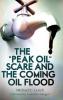 The Peak Oil Scare and the Coming Oil Flood