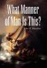 What Manner of Man Is This?
