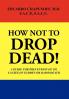 HOW NOT TO DROP  DEAD!