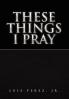 These Things I Pray